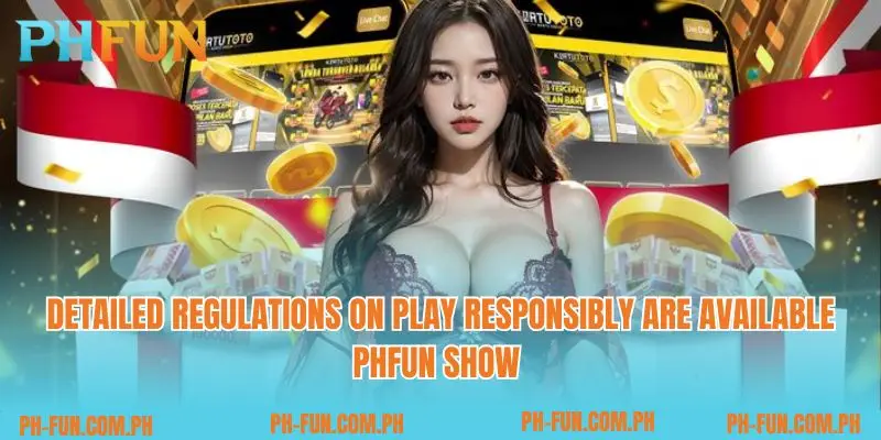 Detailed regulations on play responsibly are available Phfun show 