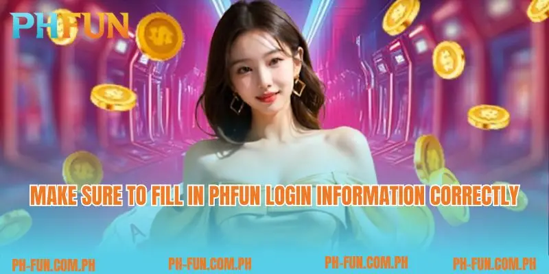 Make sure to fill in Phfun login information correctly