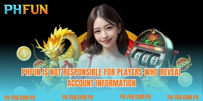 Phfun is not responsible for players who reveal account information