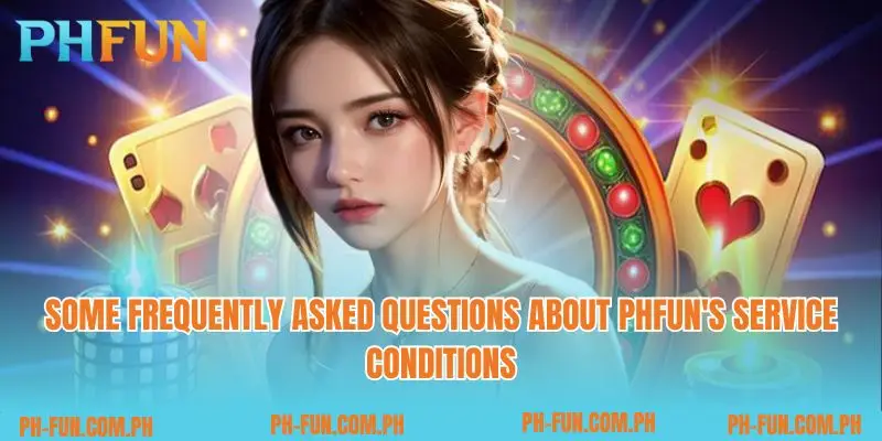 Some frequently asked questions about PHfun's service conditions