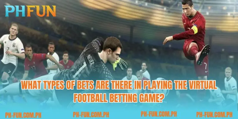 What types of bets are there in playing the Virtual football betting game?